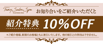 お知り合いをご紹介いただくと紹介特典10%OFF ＊ご紹介者様、新規のお客様ともに割引いたします。他の割引との併用はできません。